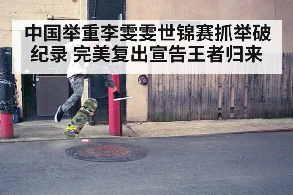 中国举重李雯雯世锦赛抓举破纪录 完美复出宣告王者归来